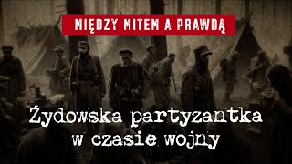 Między mitem a prawdą Żydowska partyzantka w czasie wojny [upl. by Onaireves344]