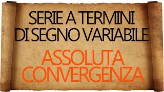 Serie a termini di segno variabile  Assoluta Convergenza [upl. by Ettevol266]