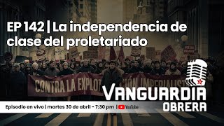 Ep 142  La independencia de clase del proletariado [upl. by Daffy824]