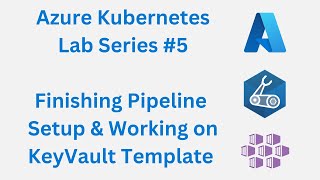 Finishing Pipeline Setup amp Working on KeyVault Template  Azure Kubernetes Lab Series [upl. by Hamford]