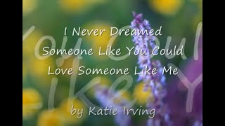 I Never Dreamed Someone Like You Could Love Someone Like Me by Katie Irvingwith Lyrics [upl. by Hulen]