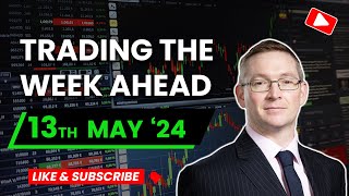 Trading the Week Ahead  13th May 2024 [upl. by Atok]