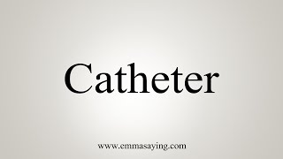 How To Say Catheter [upl. by Claretta]