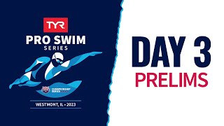 Day 3 Prelims  2023 TYR Pro Swim Series Westmont [upl. by Zohar]