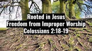 Rooted In Jesus Freedom from Improper Worship Colossians 218 19 [upl. by Rycca98]