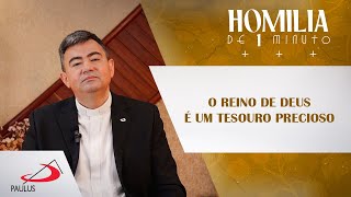 Homilia de 1 minuto O Reino de Deus é um tesouro precioso [upl. by Rowan803]