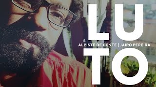 LUTO  Alpiste de Gente  Jairo Pereira [upl. by Shayn917]