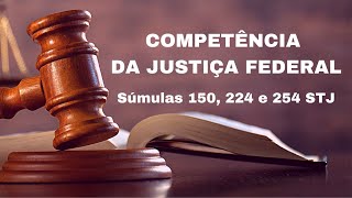 COMPETÊNCIA DA JUSTIÇA FEDERAL SÚMULA 150 STJ SÚMULA 224 STJ e SÚMULA 254 STJ [upl. by Notsob]