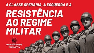 A classe operária a esquerda e a resistência ao regime militar  Universidade Marxista  22724 [upl. by Nnylacissej]