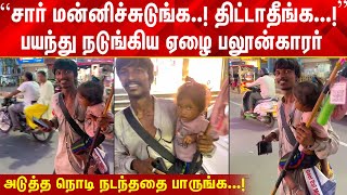 சார் மன்னிச்சுடுங்க திட்டாதீங்க பயந்து நடுங்கிய பலூன்காரர் அடுத்து நடந்ததை பாருங்க [upl. by Ailuig]