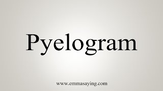 How To Say Pyelogram [upl. by Trescha]