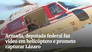 Armada deputada federal faz vídeo em helicóptero e promete capturar Lázaro [upl. by Syd]