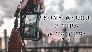 Sony a6000  3 tips amp tricks you SHOULD know for photography Ep 1 [upl. by Osborn]