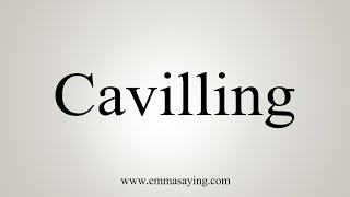 How To Say Cavilling [upl. by Izmar]