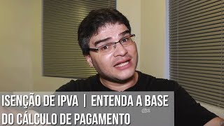 ISENÇÃO DE IPVA  ENTENDA A BASE DO CÁLCULO DE PAGAMENTO [upl. by Barri]