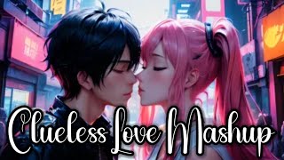 Clueless Love Mashup  Lofi 🎧   Slowed  Reverb   Monsoon Heartbreak Chillout  Leo1100 [upl. by Krute]