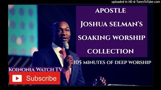 105 MINUTES OF SOAKING WORSHIP Apostle Joshua Selman Worship collection [upl. by Marcille]