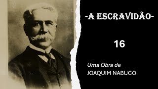 “A Escravidão”  Joaquim Nabuco  Audiolivro Parte 16 [upl. by Stelmach]