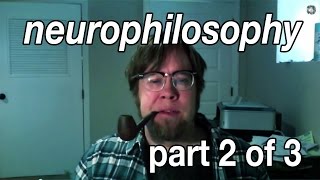 Two Flavors of Neurophilosophy part 2 of 3 [upl. by Llenyr]