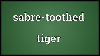 Sabretoothed tiger Meaning [upl. by Gorges]