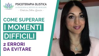 Come superare i momenti difficili 2 errori da evitare  Psicoterapia Olistica [upl. by Leon]