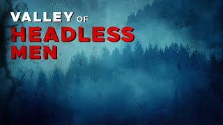 Mysteries of the Nahanni  The Valley of Headless Men  Canadian Mysteries and Legends【4K】 [upl. by Yelik]