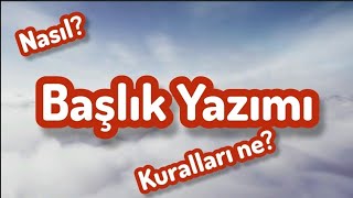 BAŞLIK NASIL YAZILIR  BAŞLIK YAZIMI [upl. by Asillam]