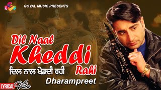 Dharampreet  Dil Naal Khed Di Rahi  Lyrical Video  Goyal Music  Dharampreet Sad Song [upl. by Rednasela]