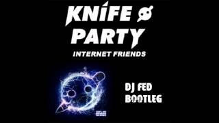 Knife Party  Internet Friends DJ FED Bootleg [upl. by Sneve]