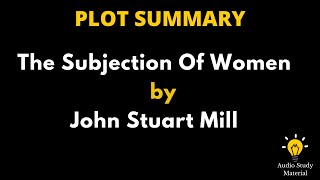 Plot Summary Of The Subjection Of Women By John Stuart Mill  The Subjection Of Women [upl. by Crean]