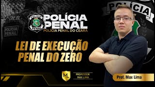 Lei de Execução Penal do Zero  POLICIA PENAL DO CEARÁ  PROF MAX LIMA [upl. by Yssim601]