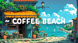 Coffee Beach 🌊 Lofi Healing Your Soul ☕ Lofi Hip Hop  Lofi Coffee Mix for StudyWorkRelax [upl. by Nossyla]