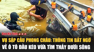 Tìm kiếm vụ sập cầu Phong Châu Thông tin bất ngờ về ô tô đầu kéo vừa tìm thấy dưới sông [upl. by Aesoh]