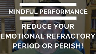 Mindful Performance  Shorten Your Emotional Refractory Period [upl. by Yeltrab]