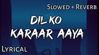 Dil Ko Karaar Aaya   Slowed  Reverb  Lyrics  Use 🎧🎧 [upl. by Arliene795]