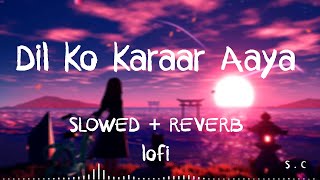 Dil Ko Karaar Aaya  SlowedReverbLofi  Yasser desai  Neha Kakkar Song  Filling Best Lofi [upl. by Intirb]