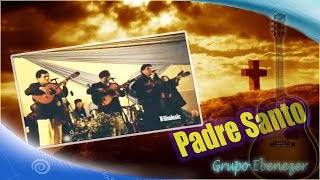 Grupo Ebenezer  Padre Santo [upl. by Leblanc]