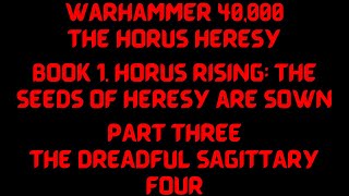 21 Book 1 Horus Rising The seeds of heresy are sownPART THREE THE DREADFUL SAGITTARY FOUR [upl. by Mayyahk]