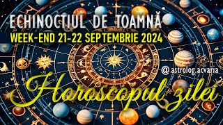 ECHINOCTIU ⚖ WEEKEND 2122 SEPTEMBRIE 2024 ☀♍➡♎ HOROSCOPUL ZILEI cu astrolog Acvaria [upl. by Sheree158]