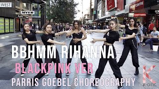 BLACKPINK VER BBHMM  Rihanna Dance Cover PARRIS CHOREOGRAPHY KOTIC [upl. by Nickolas]