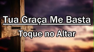 TUA GRAÇA ME BASTA Toque no Altar LETRA [upl. by Anawat]