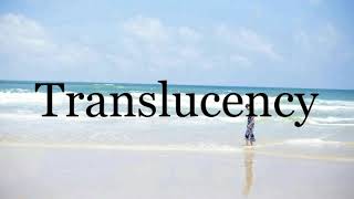 How To Pronounce Translucency🌈🌈🌈🌈🌈🌈Pronunciation Of Translucency [upl. by Dylana863]