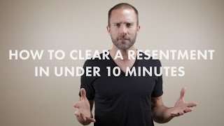 How to Clear A Resentment in Under 10 Minutes [upl. by Arretal]