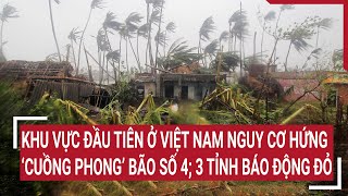 Điểm nóng Khu vực đầu tiên ở Việt Nam nguy cơ hứng ‘cuồng phong’ bão số 4 3 tỉnh báo động đỏ [upl. by Alac785]