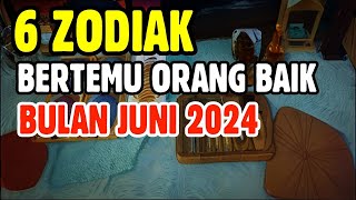 6 ZODIAK BERTEMU ORANG BAIK BULAN JUNI 2024 [upl. by Gregor344]