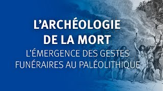 L’Archéologie de la mort L’émergence des gestes funéraires au Paléolithique moyen [upl. by Arlana43]