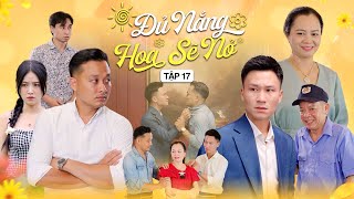 ĐỦ NẮNG HOA SẼ NỞ  TẬP 17  Phim Tình Cảm Thanh Xuân Gãy TV [upl. by Patman]