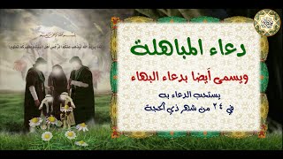 دعاء المباهلة ويسمى أَيضا بدعاء البهاء يستحب الدعاء به في يوم المباهلة العظيم ٢٤ من شهر ذي الحجة [upl. by Nnarefinnej]