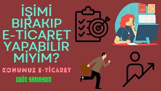 İŞİMİ BIRAKIP TEK İŞ ETİCARET YAPABİLİRMİYİM KONUMUZ ETİCARET [upl. by Rotceh]