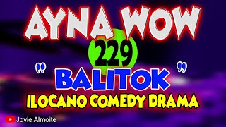 AYNA WOW 229  BALITOK  ILOCANO COMEDY DRAMA  Jovie Almoite [upl. by Haliled]